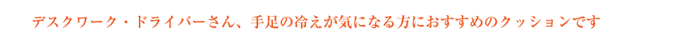 デスクワーク・ドライバーさん・手足の冷えが気になる方におすすめのクッション
