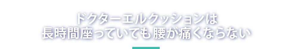 ドクターエルクッションは長時間座っていても腰が痛くならない