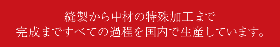 縫製から中材の特殊加工まで完成まですべての過程を国内で生産